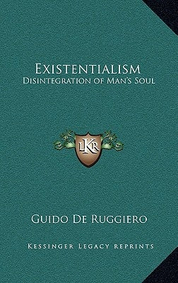 Existentialism: Disintegration of Man's Soul by De Ruggiero, Guido