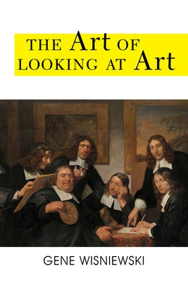The Art of Looking at Art by Wisniewski, Gene