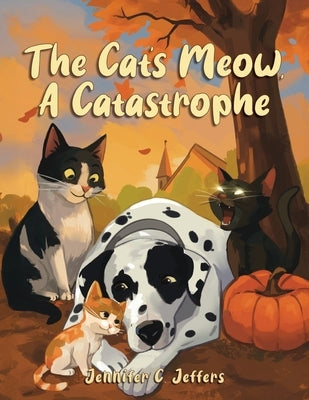 The Cat's Meow, A Catastrophe by Jeffers, Jennifer C.