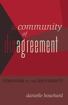 A Community of Disagreement: Feminism in the University by Steinberg, Shirley R.