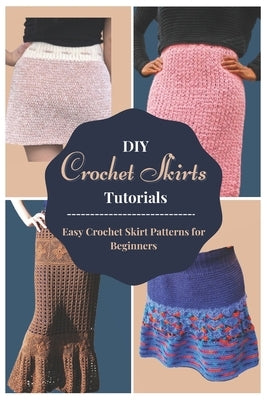 DIY Crochet Skirts Tutorials: Easy Crochet Skirt Patterns for Beginners by Kemper, Brigette