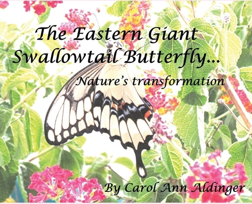 The Eastern Giant Swallowtail Butterfly: Nature's Transformation by Aldinger, Carol Ann