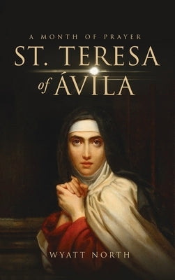 St.Teresa of Ávila A Month of Prayer by North, Wyatt