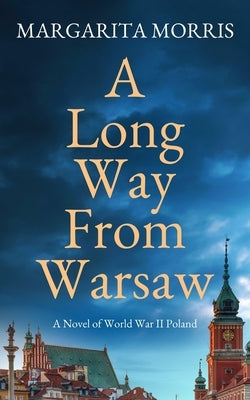 A Long Way From Warsaw: A Novel of World War II Poland by Morris, Margarita