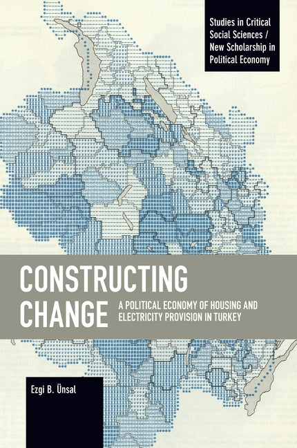 Constructing Change: A Political Economy of Housing and Electricity Provision in Turkey by B. Ünsal, Ezgi