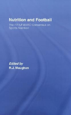 Nutrition and Football: The FIFA/FMARC Consensus on Sports Nutrition by Maughan, Ron