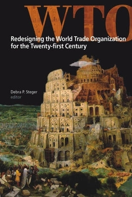 Redesigning the World Trade Organization for the Twenty-First Century by Steger, Debra P.