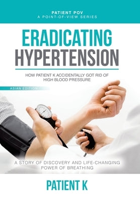 Eradicating Hypertension: How Patient K Accidentally Got Rid of High Blood Pressure by Patient K