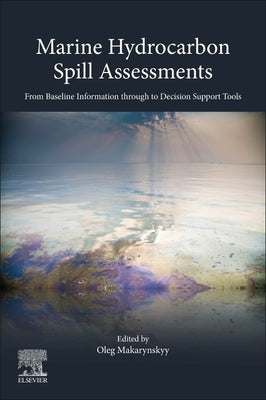 Marine Hydrocarbon Spill Assessments: From Baseline Information Through to Decision Support Tools by Makarynskyy, Oleg