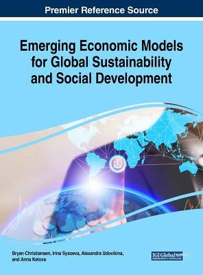 Emerging Economic Models for Global Sustainability and Social Development by Christiansen, Bryan