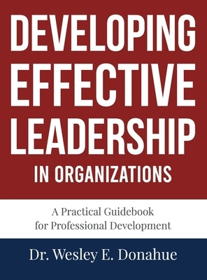 Developing Effective Leadership in Organizations by Donahue, Wesley E.