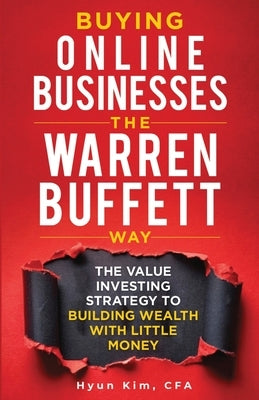 Buying Online Businesses The Warren Buffett Way: The Value Investing Strategy to Building Wealth with Little Money by Kim, Hyun
