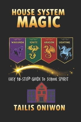 House System Magic: Easy 10-Step Guide to School Spirit by Oniwon, Tailis
