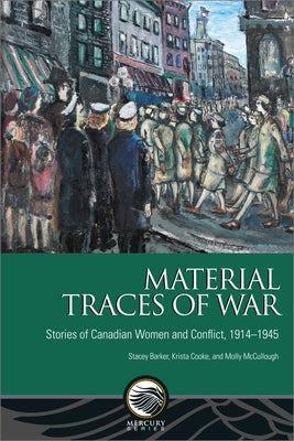 Material Traces of War: Stories of Canadian Women and Conflict, 1914-1945 by Stacey Barker