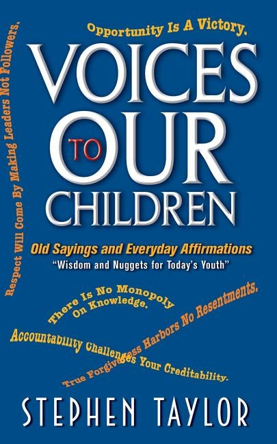 Voices To Our Children: Old Sayings and Everyday Affirmations "Wisdom and Nuggets for Today's Youth" by Taylor, Stephen