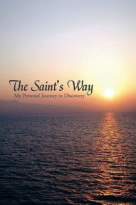 The Saint's Way: My Personal Journey to Discovery by St George, William