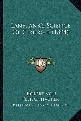 Lanfrank's Science Of Cirurgie (1894) by Von Fleischhacker, Robert