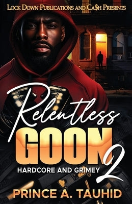 Relentless Goon 2: Hardcore and Grimey by Tauhid, Prince a.