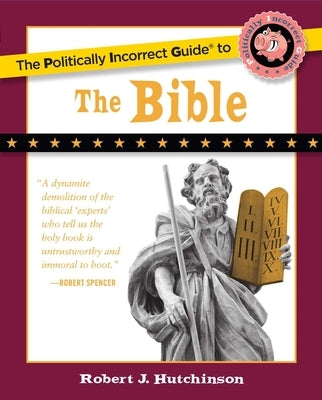 The Politically Incorrect Guide to the Bible by Hutchinson, Robert J.