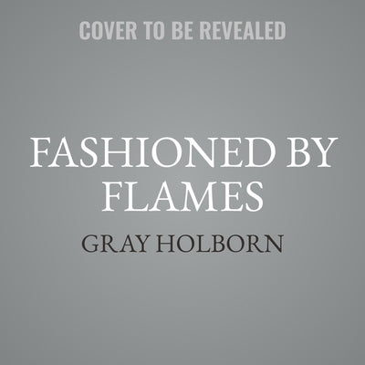 Fashioned by Flames by Holborn, Gray