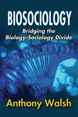 Biosociology: Bridging the Biology-Sociology Divide by Walsh, Anthony