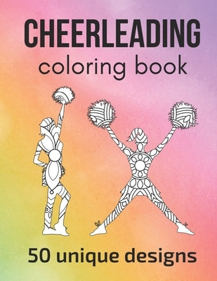 Cheerleading Coloring Book: 50 unique designs - teen and adult coloring pages with cheerleaders' silhouettes, mandala flowers... a great gift for by Sportspassion, Claire