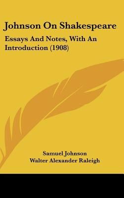 Johnson On Shakespeare: Essays And Notes, With An Introduction (1908) by Johnson, Samuel