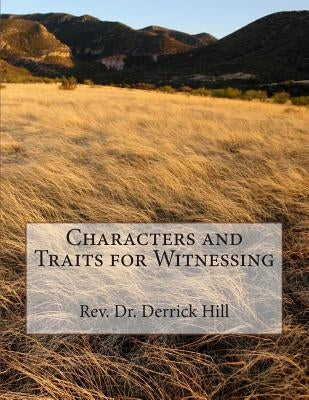 Characters and Traits for Witnessing by Hill, Derrick a.