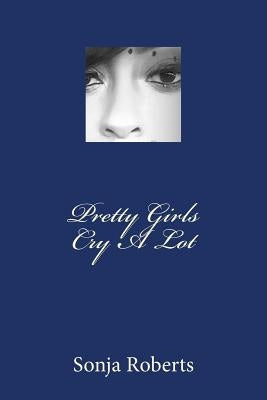 Pretty Girls Cry a Lot by Roberts, Sonja Williams