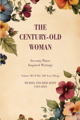 The Century-Old Woman: Seventy Three Inspired Writings by Hoff, Muriel F.