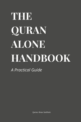 The Quran Alone Handbook: A Practical Guide by Institute, Quran Alone