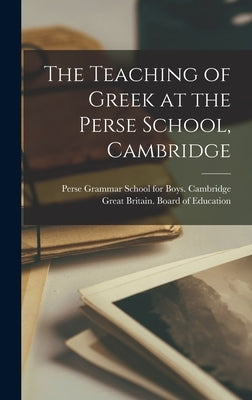 The Teaching of Greek at the Perse School, Cambridge by Great Britain Board of Education
