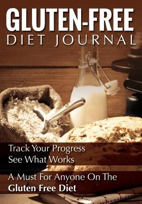 Gluten-Free Diet Journal: Track Your Progress See What Works: A Must for Anyone on the Gluten Free Diet by Speedy Publishing LLC