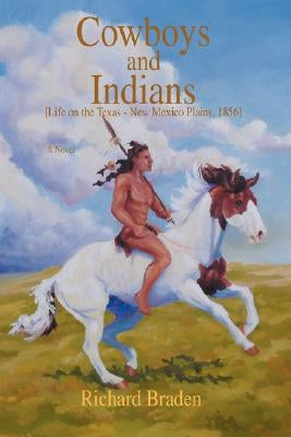 Cowboys and Indians: [Life on the Texas - New Mexico Plains, 1856] by Braden, Richard