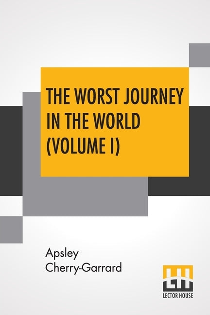 The Worst Journey In The World (Volume I): Antarctic 1910-1913 by Cherry-Garrard, Apsley