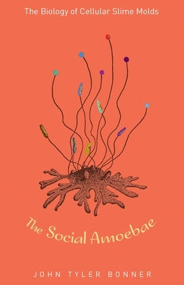The Social Amoebae: The Biology of Cellular Slime Molds by Bonner, John Tyler
