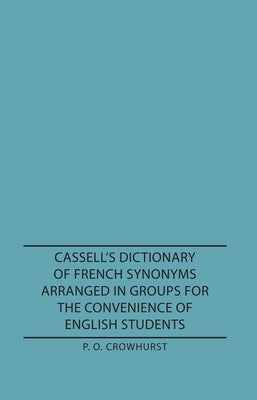 Cassell's Dictionary of French Synonyms Arranged in Groups for the Convenience of English Students by Crowhurst, P. O.