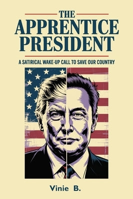 The Apprentice President, A Satirical Wake-Up Call to Save Our Country by Beladja, Vinie