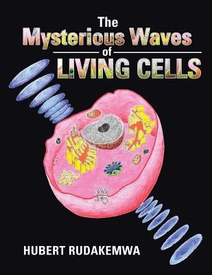 The Mysterious Waves of Living Cells by Rudakemwa, Hubert
