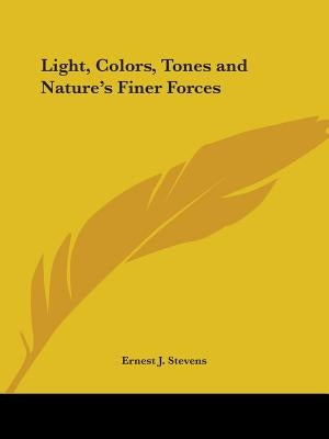 Light, Colors, Tones and Nature's Finer Forces by Stevens, Ernest J.