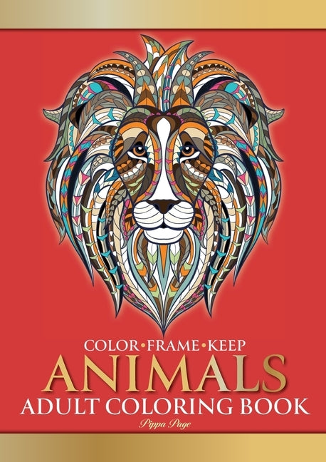 Color Frame Keep. Adult Coloring Book ANIMALS: Relaxation And Stress Relieving Lions, Pandas, Elephants, Birds, Dogs, Cats And More by Page, Pippa