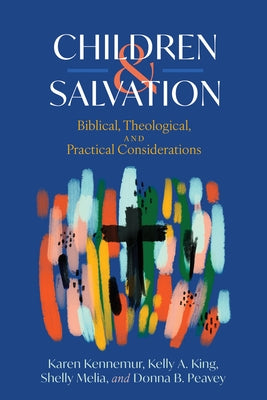 Children and Salvation: Biblical, Theological, and Practical Considerations by Kennemur, Karen