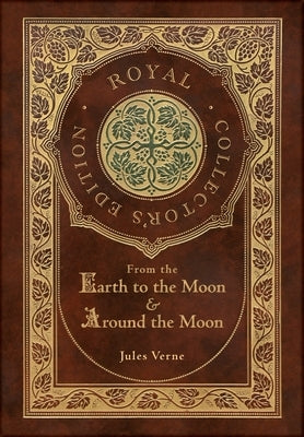 From the Earth to the Moon and Around the Moon (Royal Collector's Edition) (Case Laminate Hardcover with Jacket) by Verne, Jules