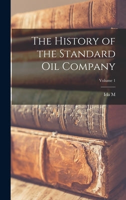 The History of the Standard Oil Company; Volume 1 by Tarbell, Ida M. 1857-1944