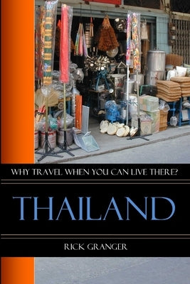 Why Travel When You Can Live There? Thailand by Granger, Rick