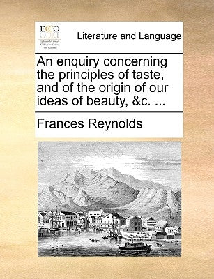 An Enquiry Concerning the Principles of Taste, and of the Origin of Our Ideas of Beauty, &c. ... by Reynolds, Frances