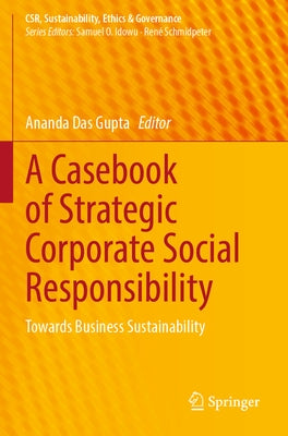 A Casebook of Strategic Corporate Social Responsibility: Towards Business Sustainability by Das Gupta, Ananda