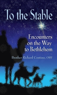 To the Stable: Encounters on the Way to Bethlehem by Contino Osf, Brother Richard