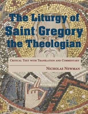 The Liturgy of Saint Gregory the Theologian: Critical Text with Translation and Commentary by Newman, Nicholas