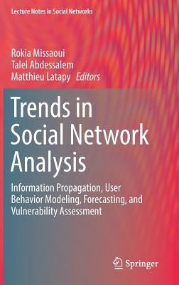 Trends in Social Network Analysis: Information Propagation, User Behavior Modeling, Forecasting, and Vulnerability Assessment by Missaoui, Rokia